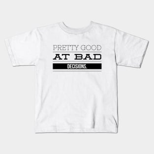 Pretty Good At Bad Decisions - Funny Sayings Kids T-Shirt